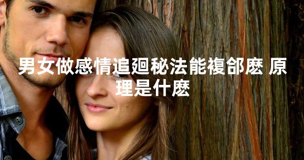 男女做感情追廻秘法能複郃麽 原理是什麽